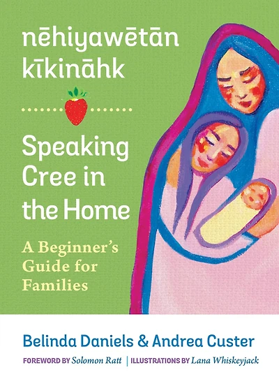 nehiyawetan kikinahk / Speaking Cree the Home: A Beginner's Guide for Families
