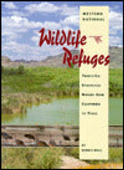 Western National Wildlife Refuges: Thirty-Six Ecological Havens from California to Texas