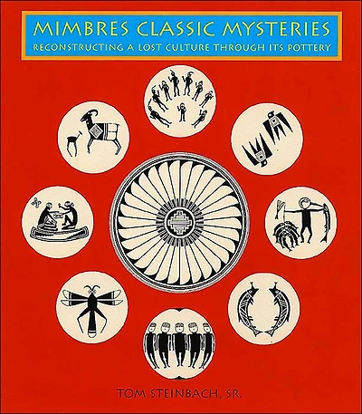 Mimbres Classic Mysteries: Reconstructing a Lost Culture Through Its Pottery: Reconstructing a Lost Culture Through Its Pottery