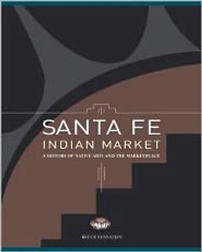 Santa Fe Indian Market: A History of Native Arts and the Marketplace