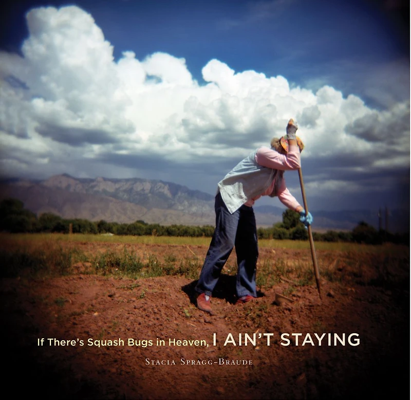 If There's Squash Bugs in Heaven I Ain't Staying: Learning to Make the Perfect Pie, Sing When You Need To, and Find the Way Home with Farmer Evelyn