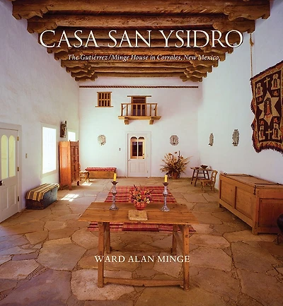 Casa San Ysidro: The Gutiérrez/Minge House in Corrales, New Mexico