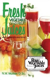 Fresh Vegetable and Fruit Juices: What's Missing Your Body?
