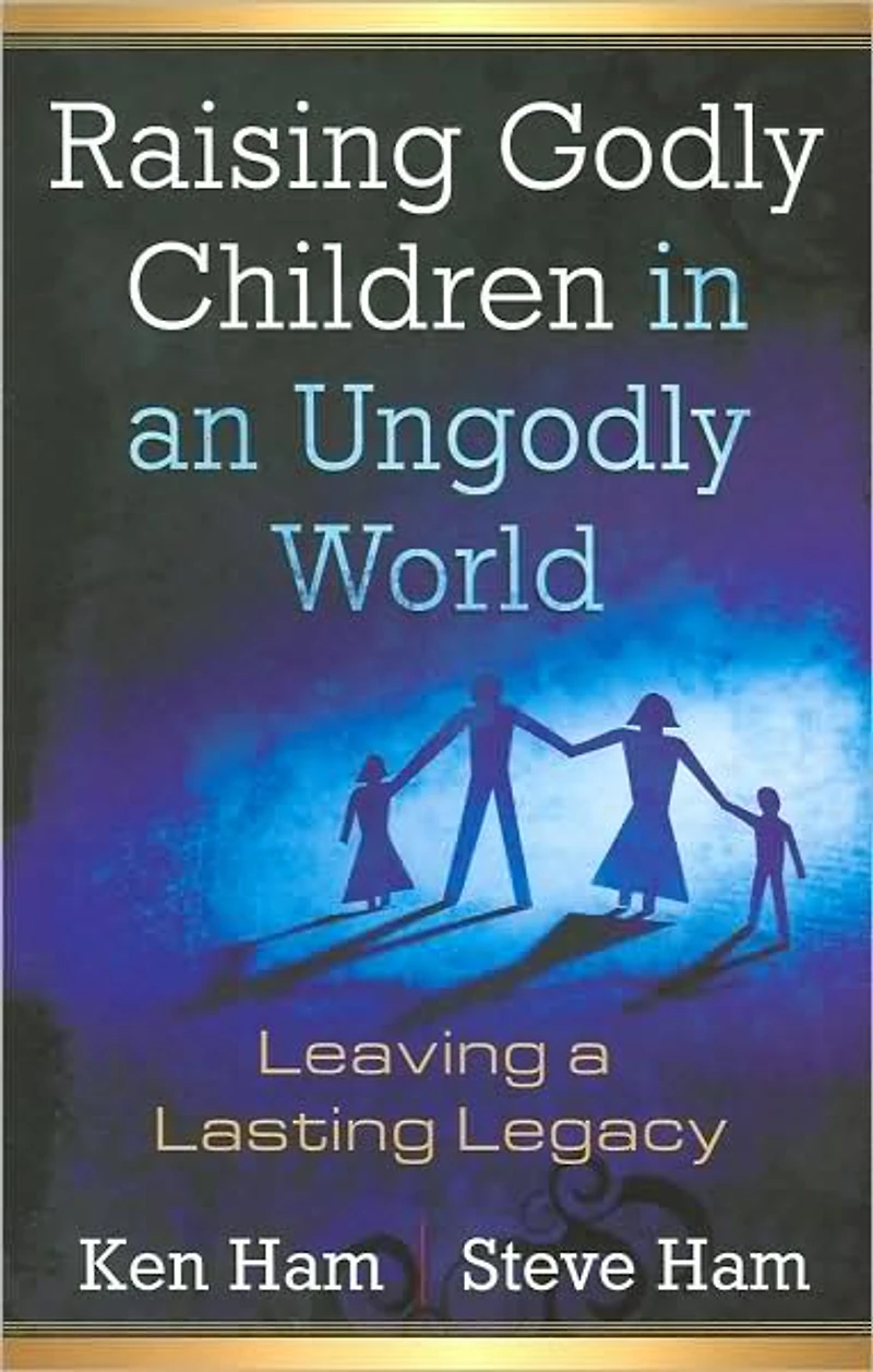 Raising Godly Children an Ungodly World: Leaving a Lasting Legacy