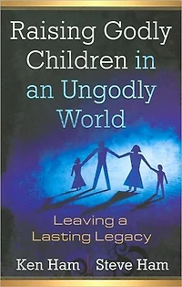 Raising Godly Children an Ungodly World: Leaving a Lasting Legacy