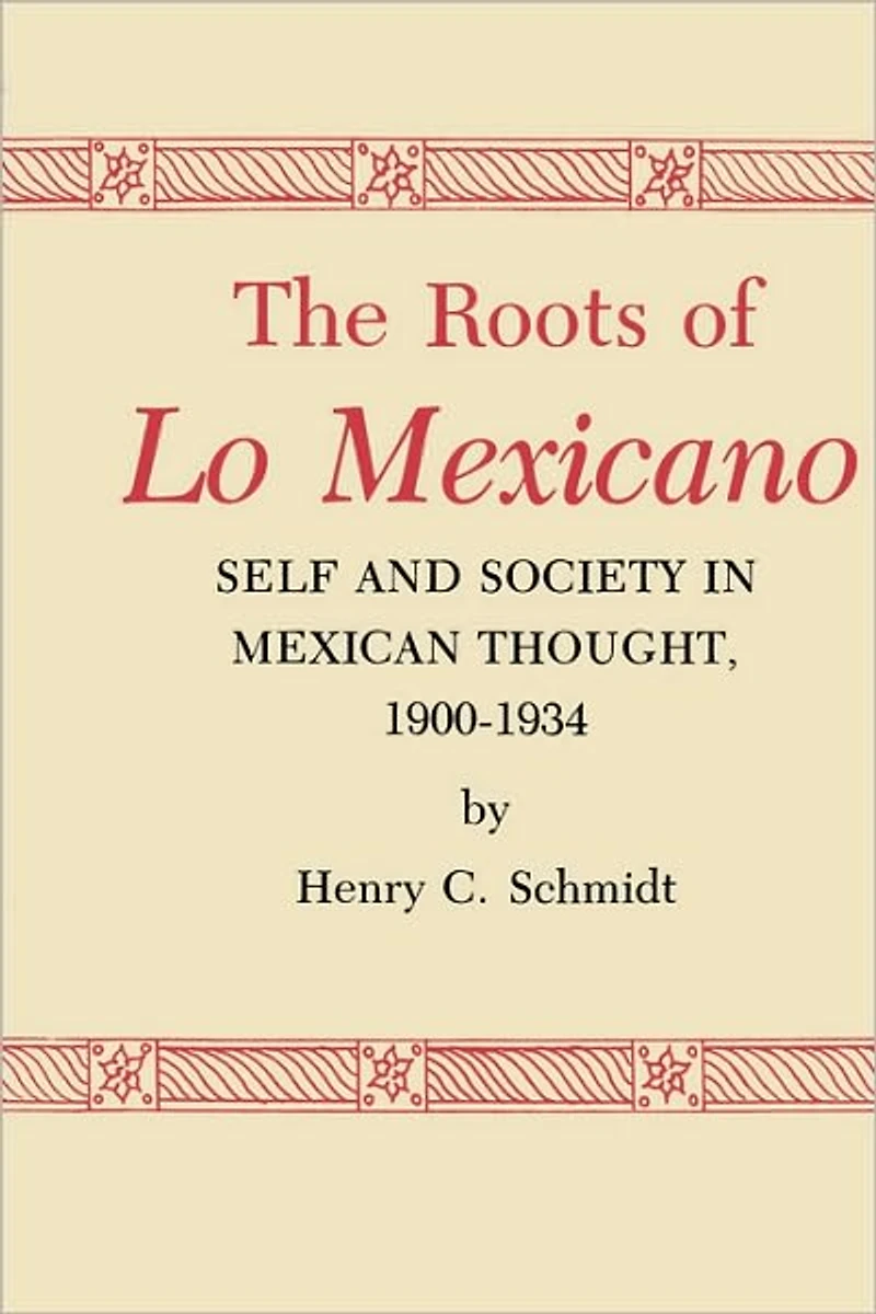 The Roots of Lo Mexicano: Self and Society in Mexican Thought, 1900-1934