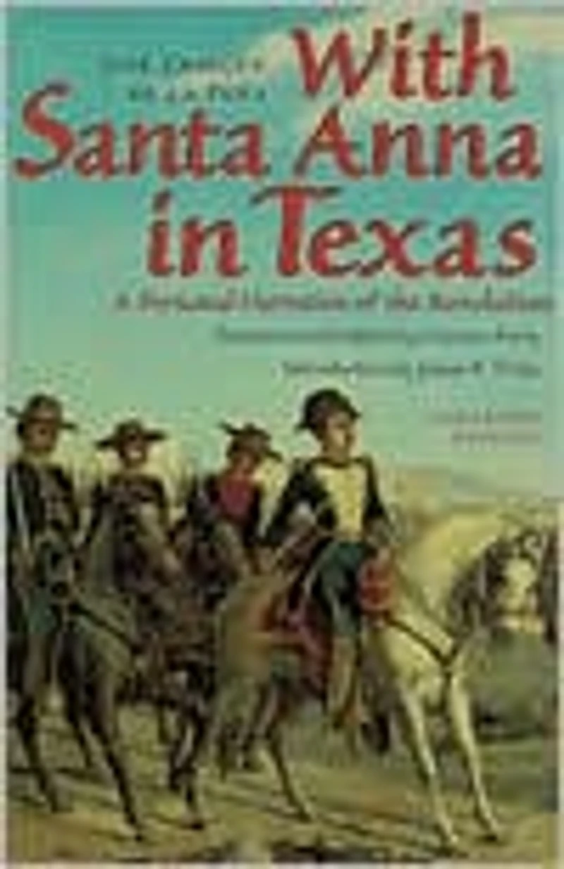With Santa Anna Texas: A Personal Narrative of the Revolution