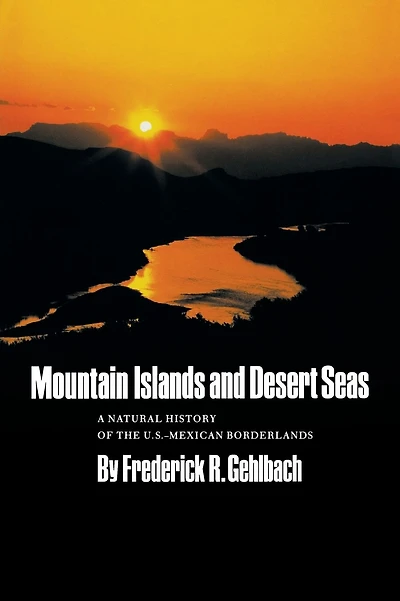 Mountain Islands and Desert Seas: A Natural History of the U.S.-Mexican Borderlands