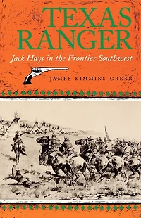 Texas Ranger: Jack Hays in the Frontier Southwest