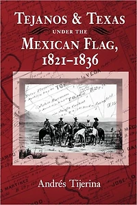 Tejanos and Texas under the Mexican Flag, 1821-1836