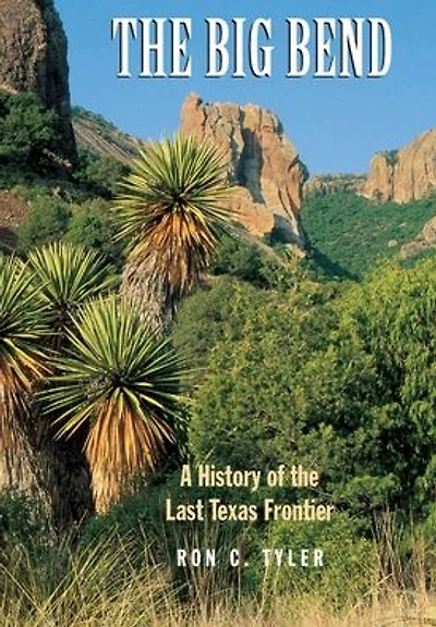 The Big Bend: A History of the Last Texas Frontier