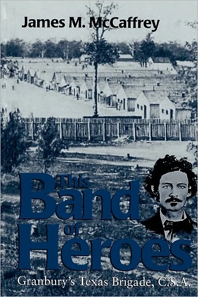 This Band of Heroes: Granbury's Texas Brigade, C. S. A