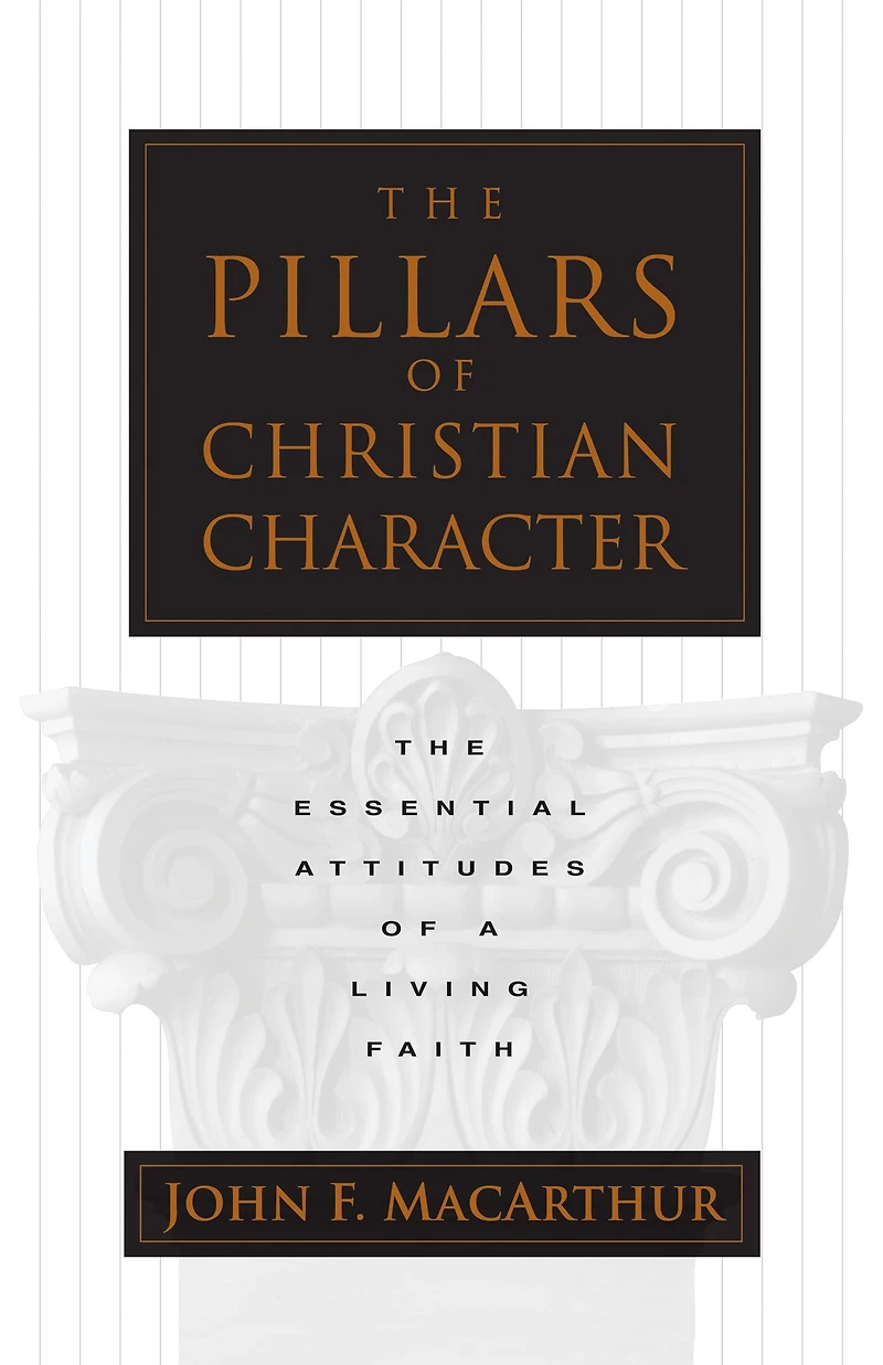 The Pillars of Christian Character: Essential Attitudes a Living Faith