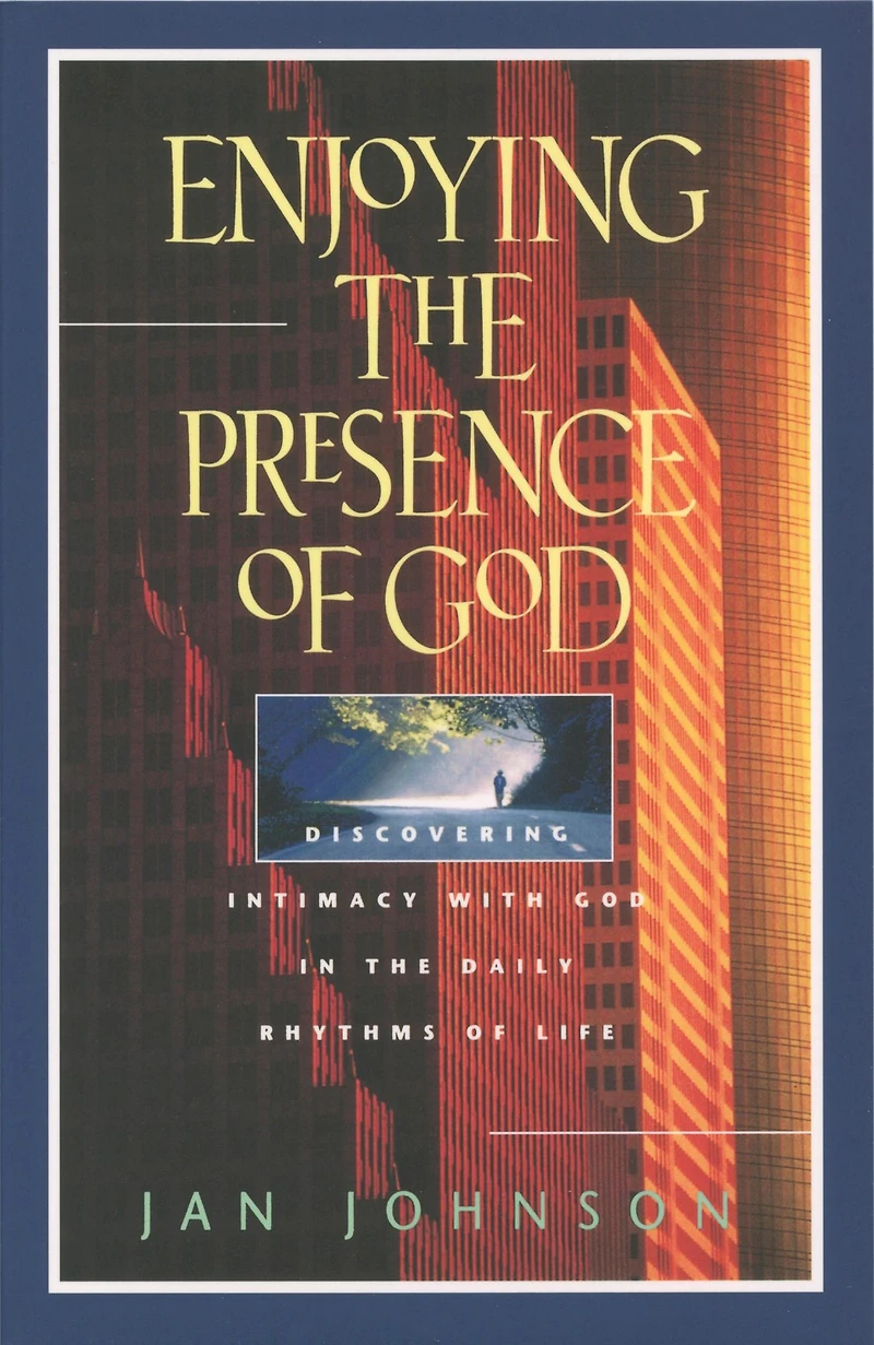 Enjoying the Presence of God: Discovering Intimacy with God Daily Rhythms Life