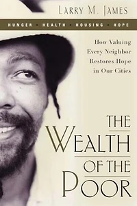 the Wealth of Poor: How Valuing Every Neighbor Restores Hope Our Cities