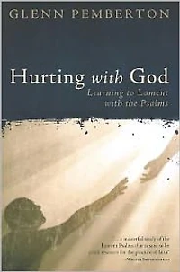 Hurting with God: Learning to Lament the Psalms