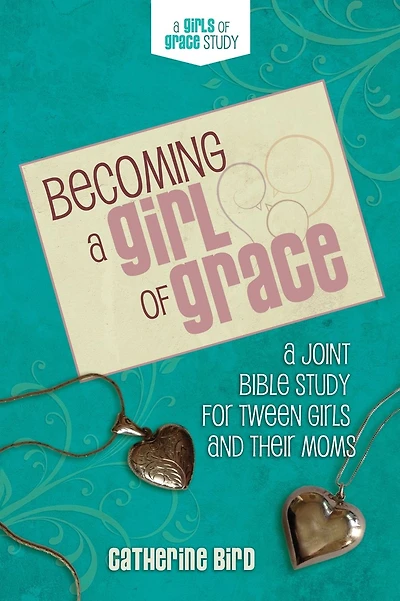 Becoming a Girl of Grace: A Bible Study for Tween Girls & Their Moms