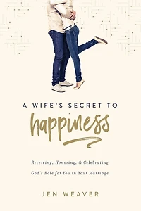 Wife's Secret to Happiness: Receiving, Honoring, and Celebrating God's Role for You Your Marriage