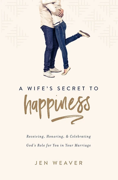 Wife's Secret to Happiness: Receiving, Honoring, and Celebrating God's Role for You Your Marriage