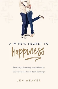 Wife's Secret to Happiness: Receiving, Honoring, and Celebrating God's Role for You Your Marriage
