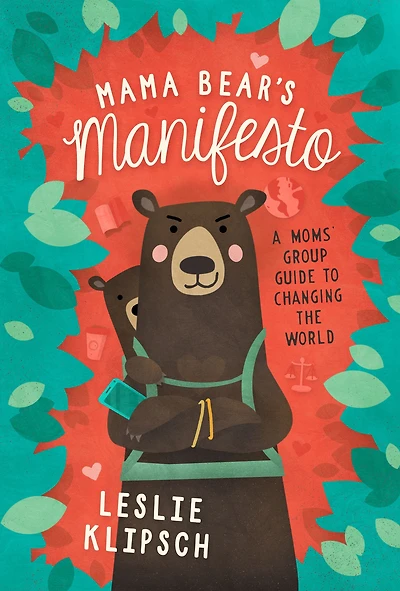 Mama Bear's Manifesto: A Moms' Group Guide to Changing the World