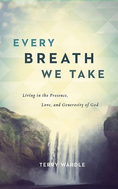 Every Breath We Take: Living the Presence, Love, and Generosity of God