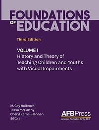 Foundations of Education: Volume I: History and Theory of Teaching Children and Youths with Visual Impairments