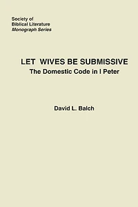 Let Wives Be Submissive: The Domestic Code in I Peter