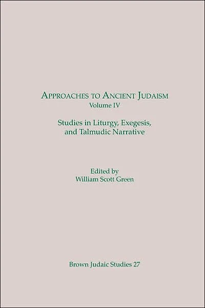 Approaches to Ancient Judaism, Volume IV: Studies in Liturgy, Exegesis, and Talmudic Narrative