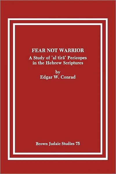 Fear Not Warrior: The Study of 'al tira' Pericopes in the Hebrew Scriptures