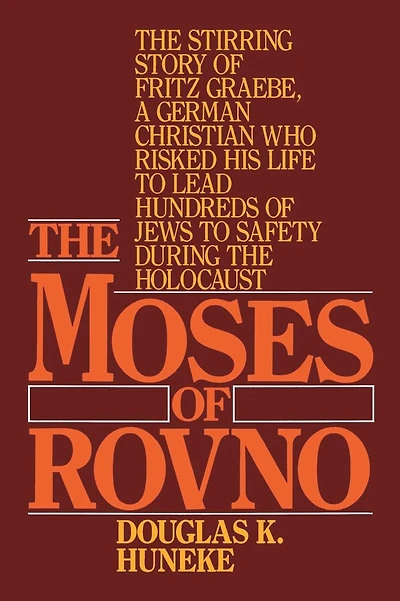 The Moses of Rovno: The stirring story of Fritz Graebe, A German Christian who risked his life to lead hundreds of Jews to safety during the Holocaust