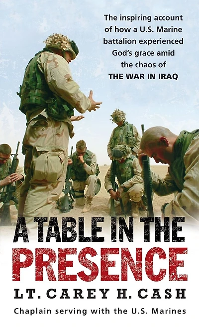 A Table in the Presence: The Inspiring Account of How a U.S. Marine Battalion Experiences God's Grace Amid the Chaos of the War in Iraq