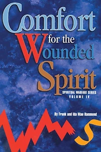 Comfort for the Wounded Spirit: Discover How Your Spirit Can Be Wounded, and What You Can Do About It
