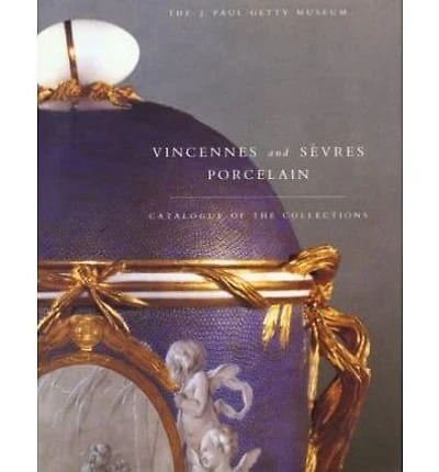 Vincennes and Sevres Porcelain: Catalogue of the Collections. The J. Paul Getty Museum