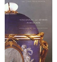Vincennes and Sevres Porcelain: Catalogue of the Collections. The J. Paul Getty Museum