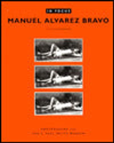In Focus: Manuel Alvarez Bravo: Photographs from the J. Paul Getty Museum