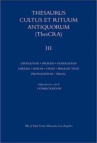 Thesaurus Cultus et Rituum Antiquorum Volume III: Divination, Prayer, Gestures and Acts of Prayer, Gestures and Acts of Veneration, Hikesia, Asylia, Oath, Malediction, Profanation, Magic Rituals
