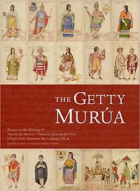 The Getty Murua: Essays on the Making of Martin de Murua's "Historia General del Piru", J. Paul Getty Museum Ms. Ludwig XIII 16
