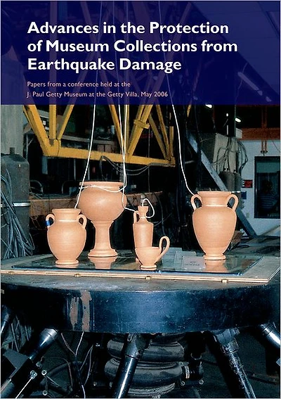 Advances in the Protection of Museum Collections from Earthquake Damage: Papers from a Conference Held at the J. Paul Getty Museum, May 2006