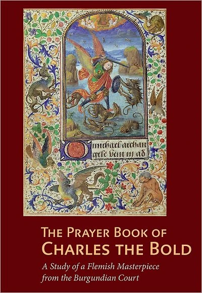 The Prayer Book of Charles the Bold: A Study of a Flemish Masterpiece from the Burgundian Court
