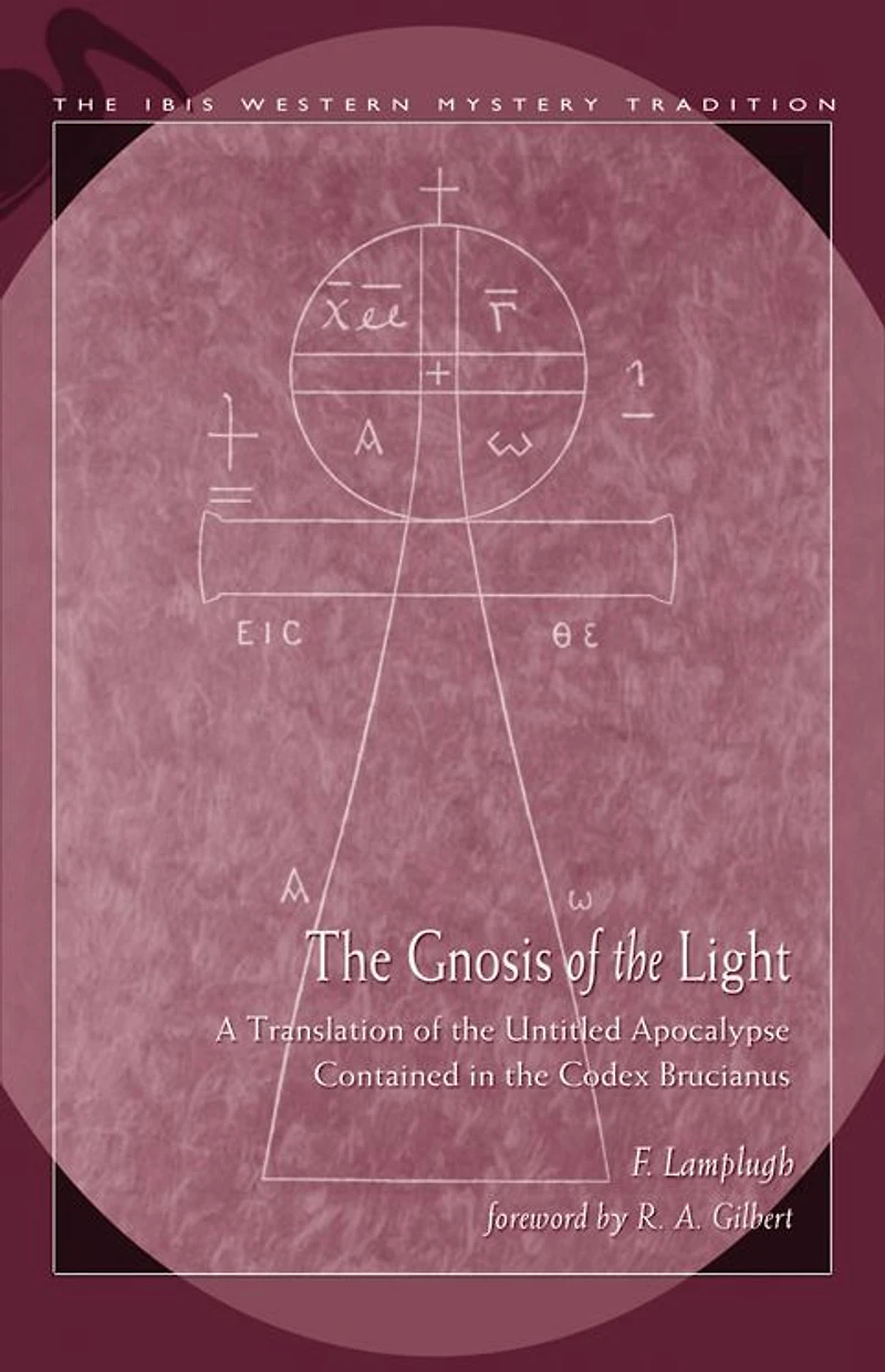 Gnosis Of The Light: A Translation Of The Untitled Apocalypse Contained In Codex Brucianus
