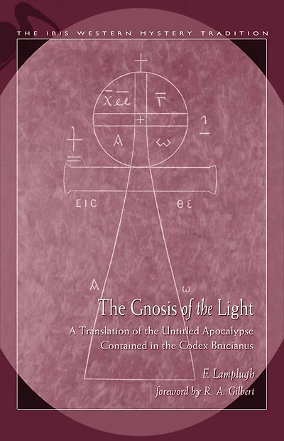 Gnosis Of The Light: A Translation Of The Untitled Apocalypse Contained In Codex Brucianus