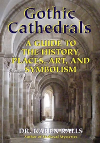 Gothic Cathedrals: A Guide to the History, Places, Art, and Symbolism