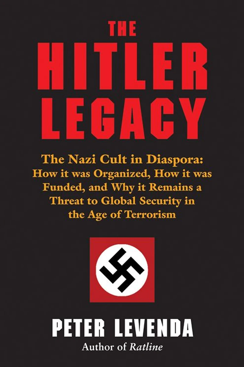 the Hitler Legacy: Nazi Cult Diaspora: How it was Organized, Funded, and Why Remains a Threat to Global Security Age of Terrorism