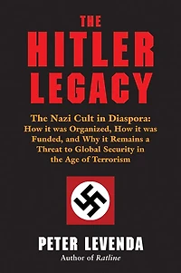 the Hitler Legacy: Nazi Cult Diaspora: How it was Organized, Funded, and Why Remains a Threat to Global Security Age of Terrorism