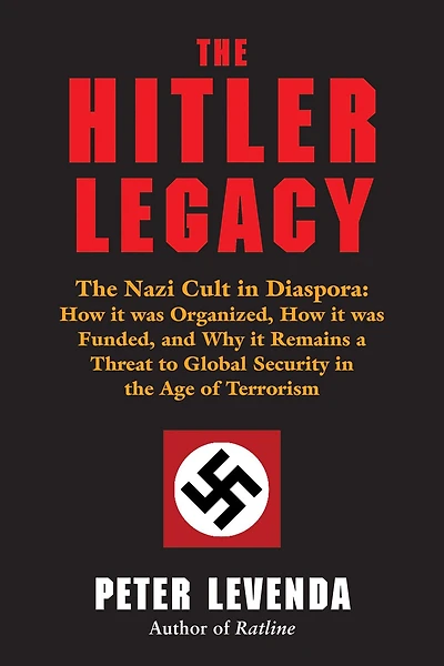 the Hitler Legacy: Nazi Cult Diaspora: How it was Organized, Funded, and Why Remains a Threat to Global Security Age of Terrorism