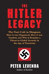 the Hitler Legacy: Nazi Cult Diaspora: How it was Organized, Funded, and Why Remains a Threat to Global Security Age of Terrorism