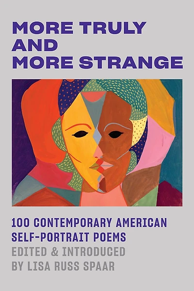 More Truly and More Strange: 100 Contemporary American Self-Portrait Poems