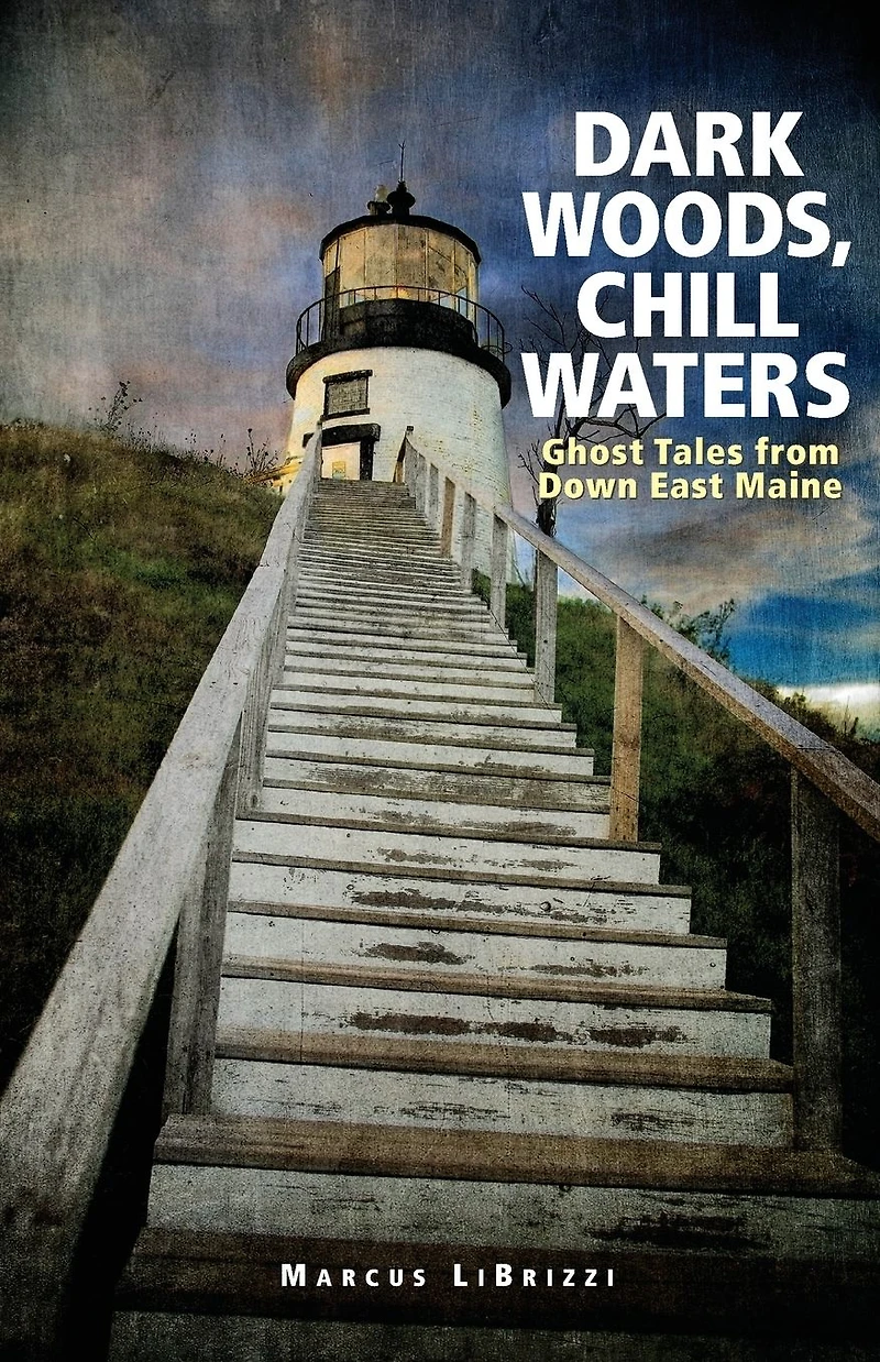 Dark Woods, Chill Waters: Ghost Tales from Down East Maine