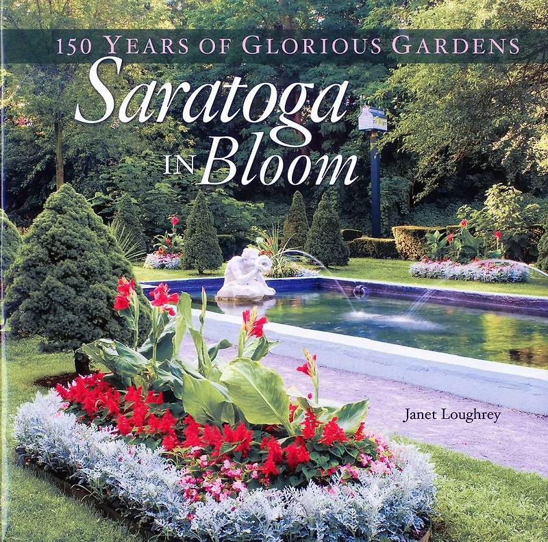 Saratoga Bloom: 150 Years of Glorious Gardens